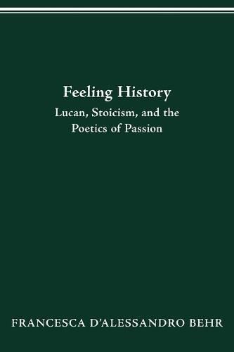 Feeling History: Lucan, Stoicism, and the Poetics of Passion