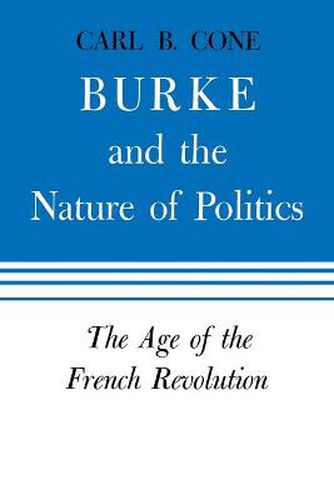 Cover image for Burke and the Nature of Politics: The Age of the French Revolution