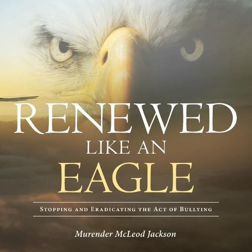 Cover image for Renewed Like an Eagle: Stopping and Eradicating the Act of Bullying