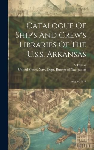 Cover image for Catalogue Of Ship's And Crew's Libraries Of The U.s.s. Arkansas
