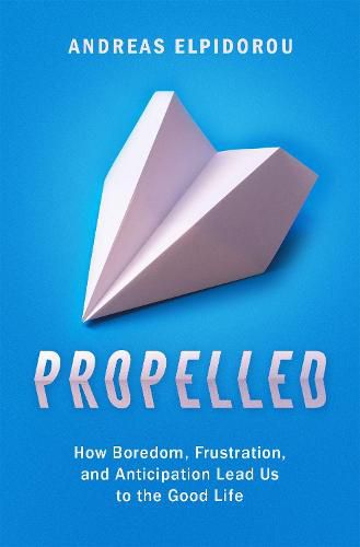Cover image for Propelled: How Boredom, Frustration, and Anticipation Lead Us to the Good Life