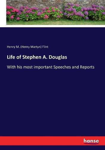 Cover image for Life of Stephen A. Douglas: With his most important Speeches and Reports