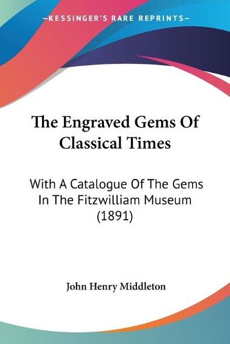 The Engraved Gems of Classical Times: With a Catalogue of the Gems in the Fitzwilliam Museum (1891)