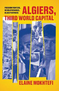 Cover image for Algiers, Third World Capital: Freedom Fighters, Revolutionaries, Black Panthers