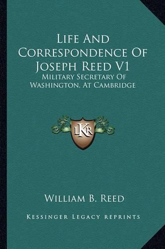 Cover image for Life and Correspondence of Joseph Reed V1: Military Secretary of Washington, at Cambridge