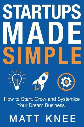 Cover image for Startups Made Simple: How to Start, Grow and Systemize Your Dream Business