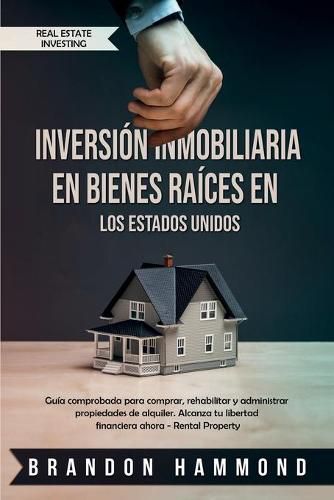 Cover image for Inversion Inmobiliaria en Bienes Raices en los Estados Unidos: Guia comprobada para comprar, rehabilitar y administrar propiedades de alquiler. Alcanza tu libertad financiera ahora - Rental Property