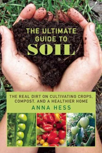 Cover image for The Ultimate Guide to Soil: The Real Dirt on Cultivating Crops, Compost, and a Healthier Home