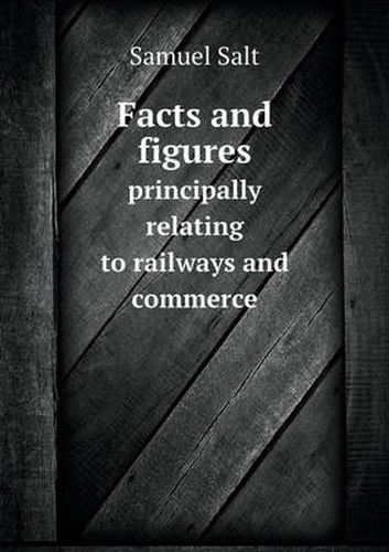 Cover image for Facts and figures principally relating to railways and commerce