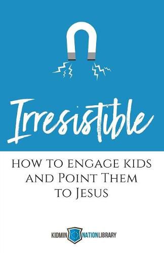 Cover image for Irresistible: How to Engage Kids and Point Them to Jesus