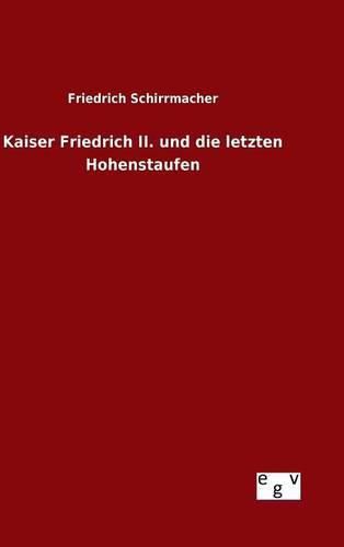 Kaiser Friedrich II. und die letzten Hohenstaufen