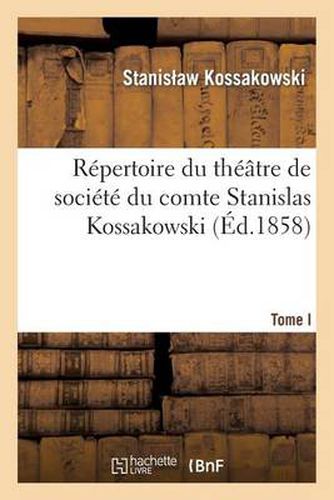 Cover image for Repertoire Du Theatre de Societe Du Comte Stanislas Kossakowski: Contenant: 1 Degrees Tristan de la Reverie; 2 Degrees Le Mystificateur Mystifie; 3 Degrees La Surprise