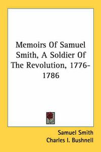 Cover image for Memoirs of Samuel Smith, a Soldier of the Revolution, 1776-1786