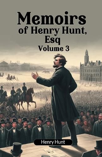 Cover image for Memoirs of Henry Hunt, Esq Volume 3