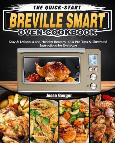 Cover image for The Quick-Start Breville Smart Oven Cookbook: Easy & Delicious and Healthy Recipes, plus Pro Tips & Illustrated Instructions for Everyone