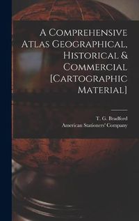 Cover image for A Comprehensive Atlas Geographical, Historical & Commercial [cartographic Material]