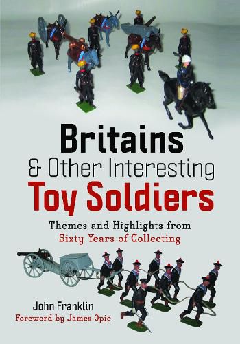 Cover image for Britains and Other Interesting Toy Soldiers: Themes and Highlights from Sixty Years of Collecting