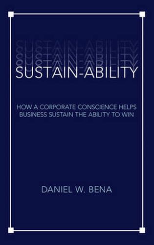 Cover image for Sustain-Ability: How a Corporate Conscience Helps Business Sustain the Ability to Win