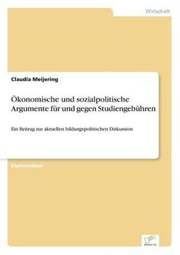 Cover image for OEkonomische und sozialpolitische Argumente fur und gegen Studiengebuhren: Ein Beitrag zur aktuellen bildungspolitischen Diskussion