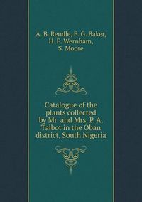 Cover image for Catalogue of the plants collected by Mr. and Mrs. P. A. Talbot in the Oban district, South Nigeria