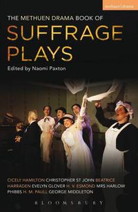 Cover image for The Methuen Drama Book of Suffrage Plays: How the Vote Was Won, Lady Geraldine's Speech, Pot and Kettle, Miss Appleyard's Awakening, Her Vote, The Mother's Meeting, The Anti-Suffragist or The Other Side, Tradition