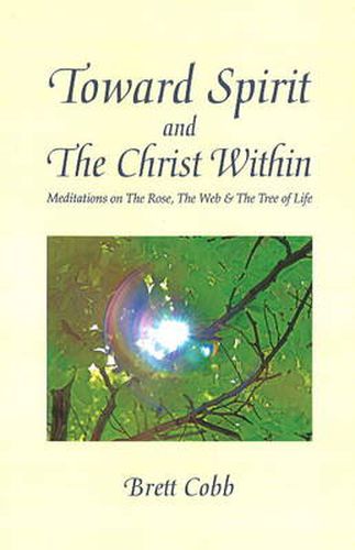 Cover image for Toward Spirit and the Christ within: Meditations on the Rose, the Web, and the Tree of Life