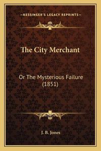 Cover image for The City Merchant: Or the Mysterious Failure (1851)