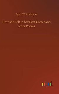 Cover image for How she Felt in her First Corset and other Poems