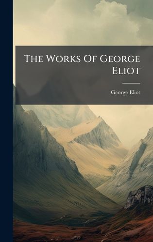 Cover image for The Works Of George Eliot