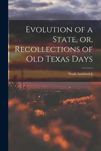 Cover image for Evolution of a State, or, Recollections of Old Texas Days