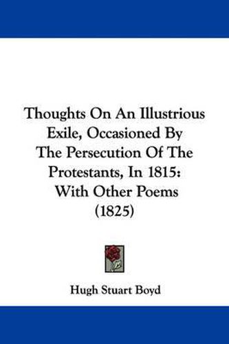 Cover image for Thoughts on an Illustrious Exile, Occasioned by the Persecution of the Protestants, in 1815: With Other Poems (1825)