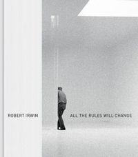 Cover image for Robert Irwin: All the Rules Will Change