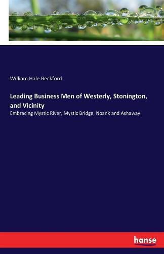 Leading Business Men of Westerly, Stonington, and Vicinity: Embracing Mystic River, Mystic Bridge, Noank and Ashaway