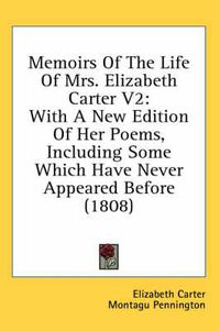 Cover image for Memoirs of the Life of Mrs. Elizabeth Carter V2: With a New Edition of Her Poems, Including Some Which Have Never Appeared Before (1808)