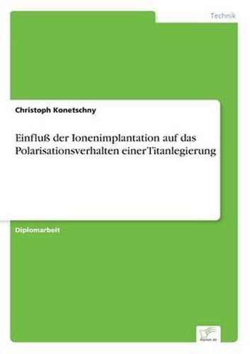 Cover image for Einfluss der Ionenimplantation auf das Polarisationsverhalten einer Titanlegierung