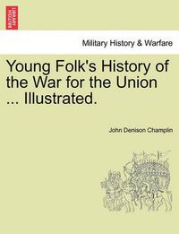 Cover image for Young Folk's History of the War for the Union ... Illustrated.