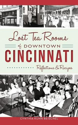 Cover image for Lost Tea Rooms of Downtown Cincinnati: Reflections & Recipes