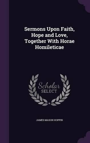 Cover image for Sermons Upon Faith, Hope and Love, Together with Horae Homileticae