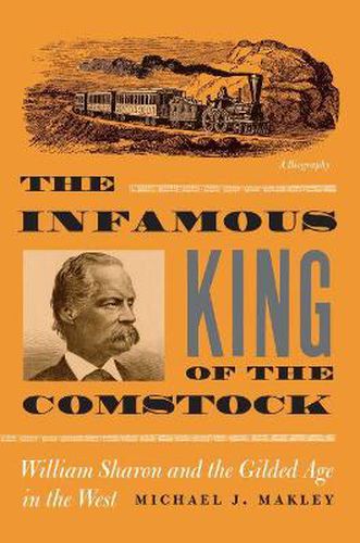 The Infamous King of the Comstock: William Sharon and the Gilded Age in the West