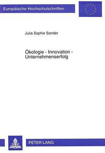 Oekologie - Innovation - Unternehmenserfolg: Unternehmensentwicklung Im Zeichen Des Fortschritts