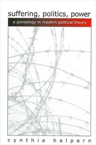 Cover image for Suffering, Politics, Power: A Genealogy in Modern Political Theory