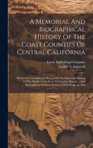 Cover image for A Memorial And Biographical History Of The Coast Counties Of Central California