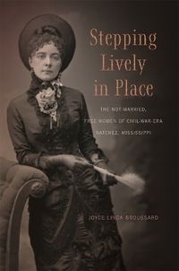 Cover image for Stepping Lively in Place: The Not-Married, Free Women of Civil-War-Era Natchez, Mississippi