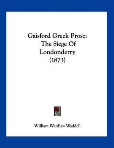 Cover image for Gaisford Greek Prose: The Siege of Londonderry (1873)