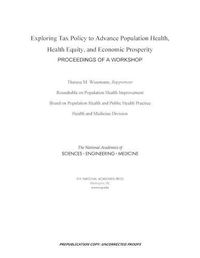 Cover image for Exploring Tax Policy to Advance Population Health, Health Equity, and Economic Prosperity: Proceedings of a Workshop