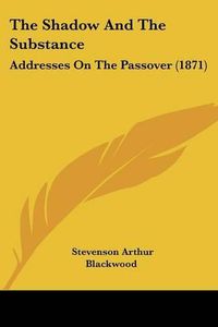 Cover image for The Shadow and the Substance: Addresses on the Passover (1871)