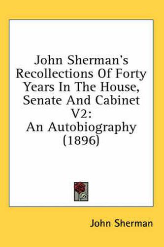 Cover image for John Sherman's Recollections of Forty Years in the House, Senate and Cabinet V2: An Autobiography (1896)