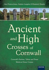 Cover image for Ancient and High Crosses of Cornwall: Cornwall's Earliest, Tallest and Finest Medieval Stone Crosses