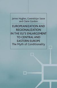 Cover image for Europeanization and Regionalization in the EU's Enlargement to Central and Eastern Europe: The Myth of Conditionality