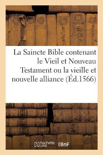 La Saincte Bible Contenant Le Vieil Et Nouveau Testament Ou La Vieille Et Nouvelle Alliance: Avec Toutes Les Annotations Necessaires Pour l'Intelligence de l'Escriture